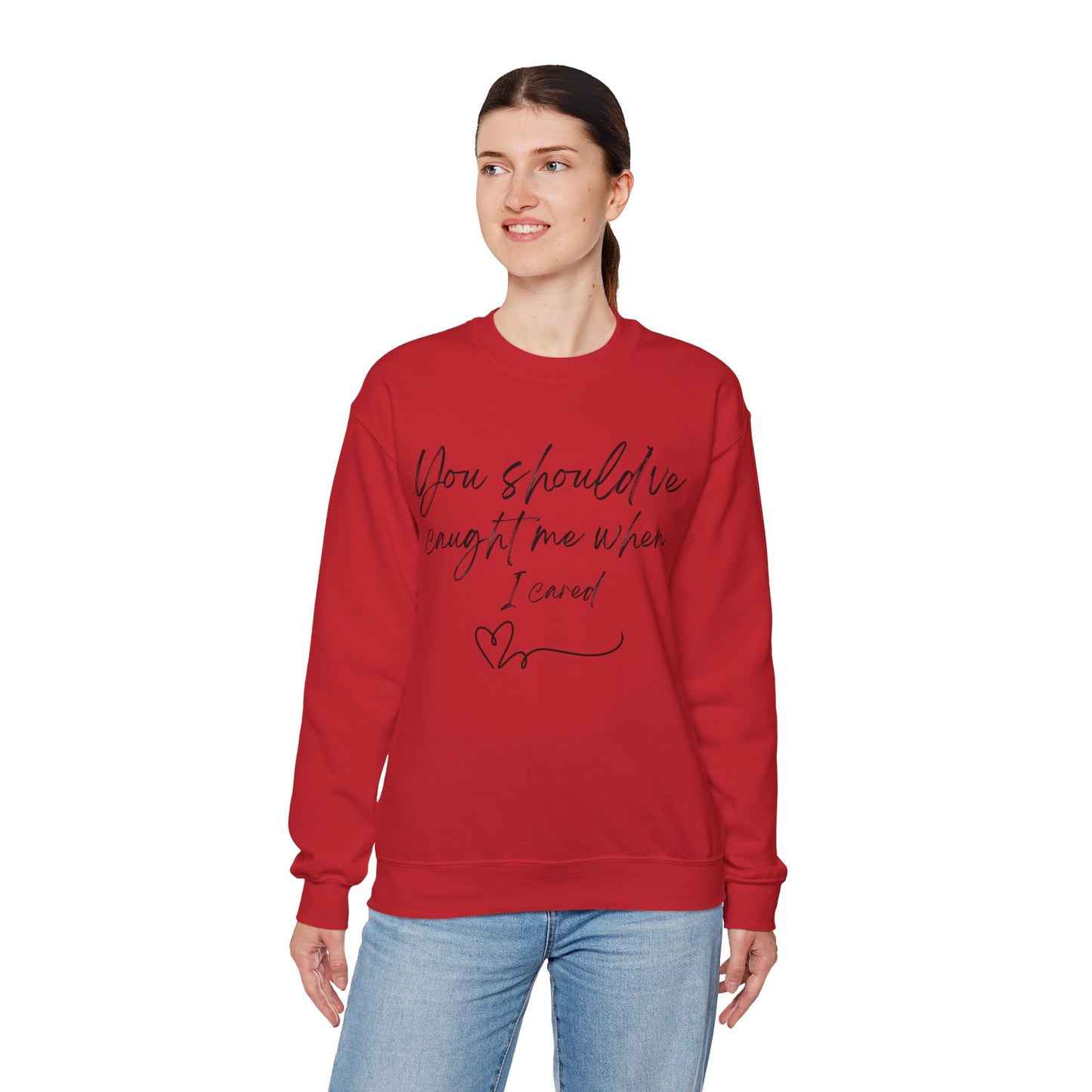 You should've caught me when I cared - sweatshirt