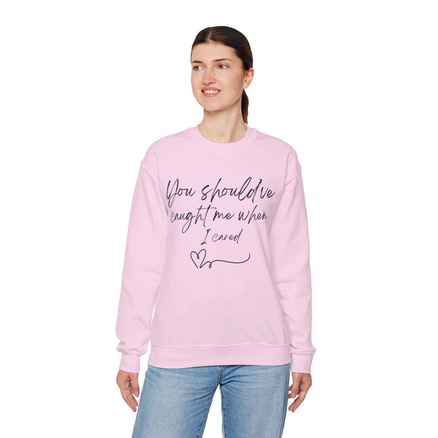 You should've caught me when I cared - sweatshirt