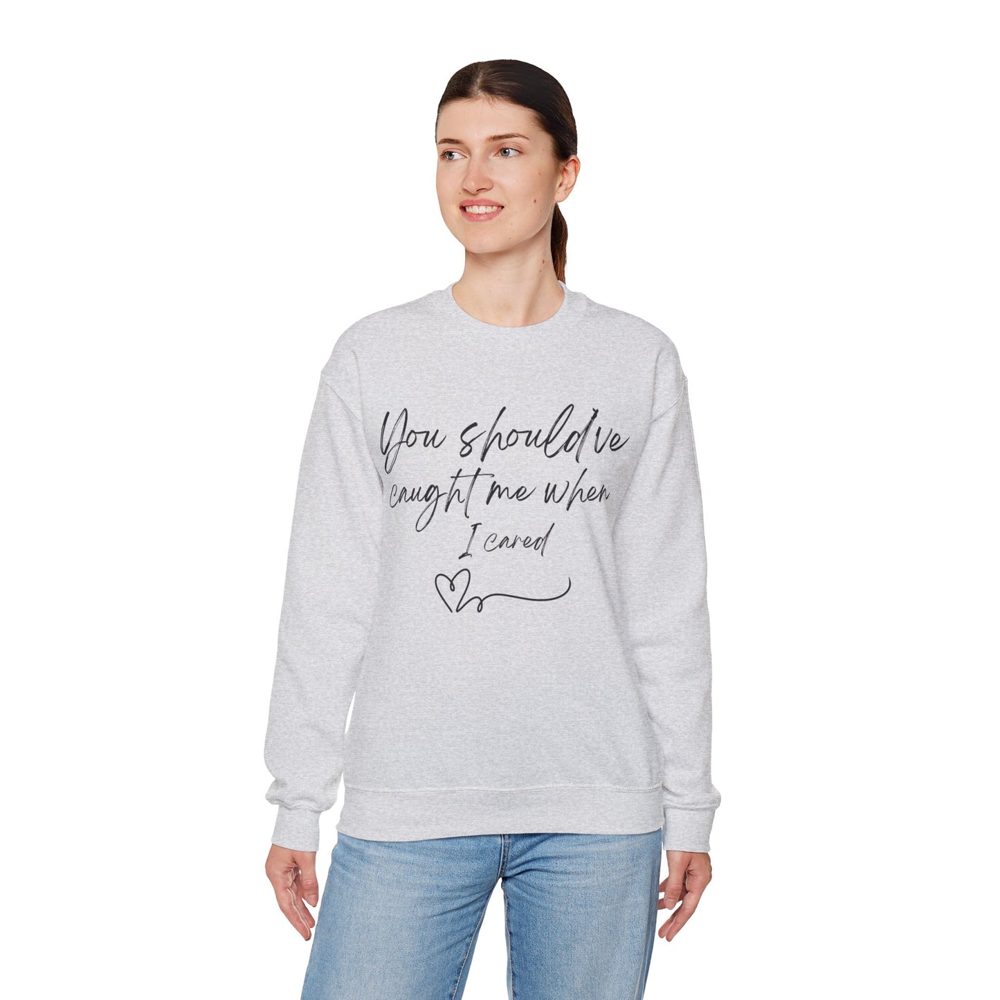 You should've caught me when I cared - sweatshirt