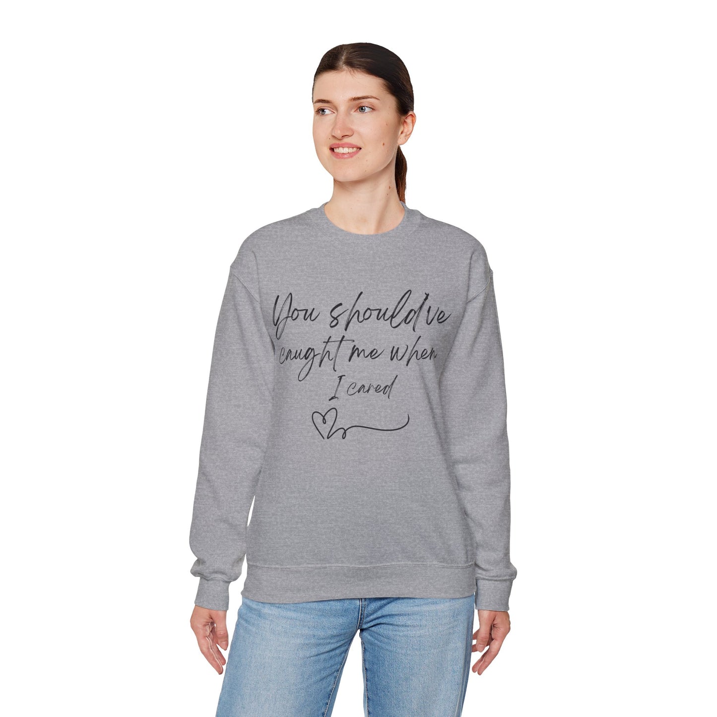 You should've caught me when I cared - sweatshirt