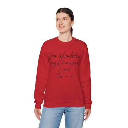 You should've caught me when I cared - sweatshirt