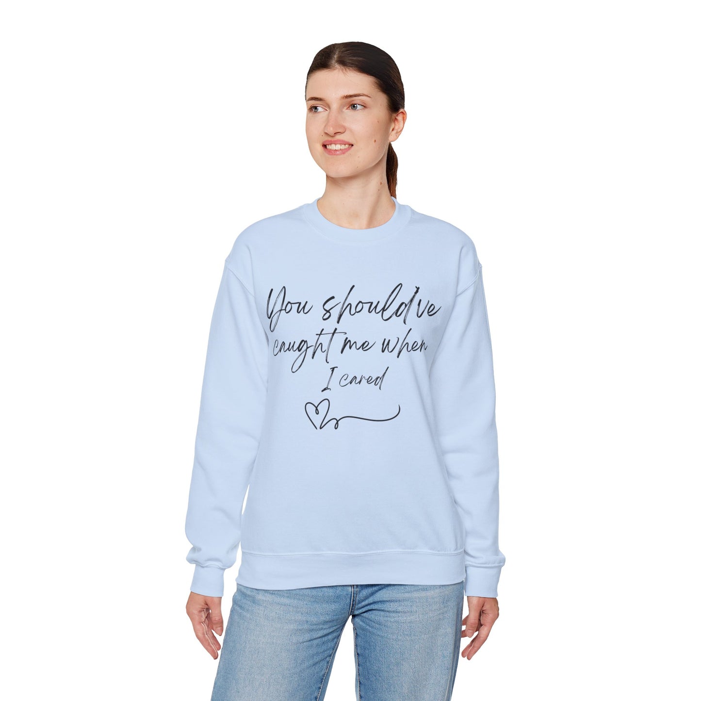 You should've caught me when I cared - sweatshirt