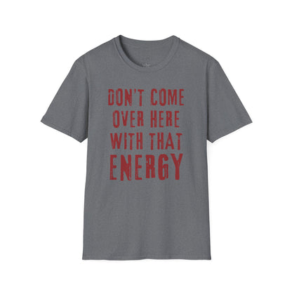 Don't come over here with that energy - red lettering