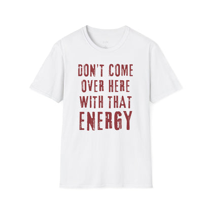 Don't come over here with that energy - red lettering