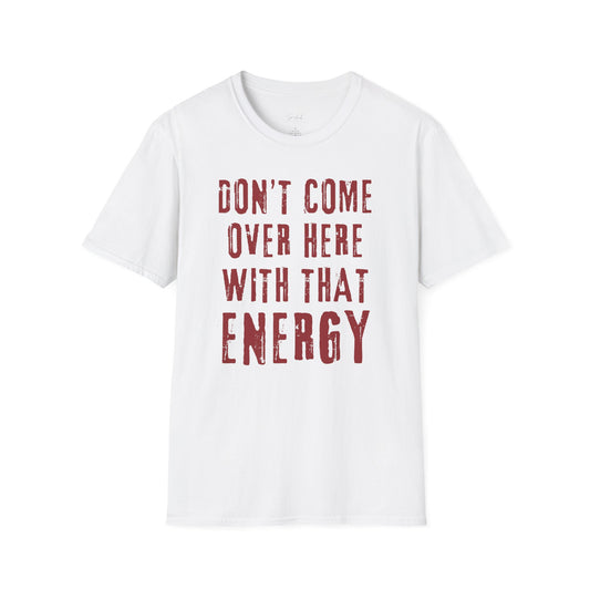 Don't come over here with that energy - red lettering