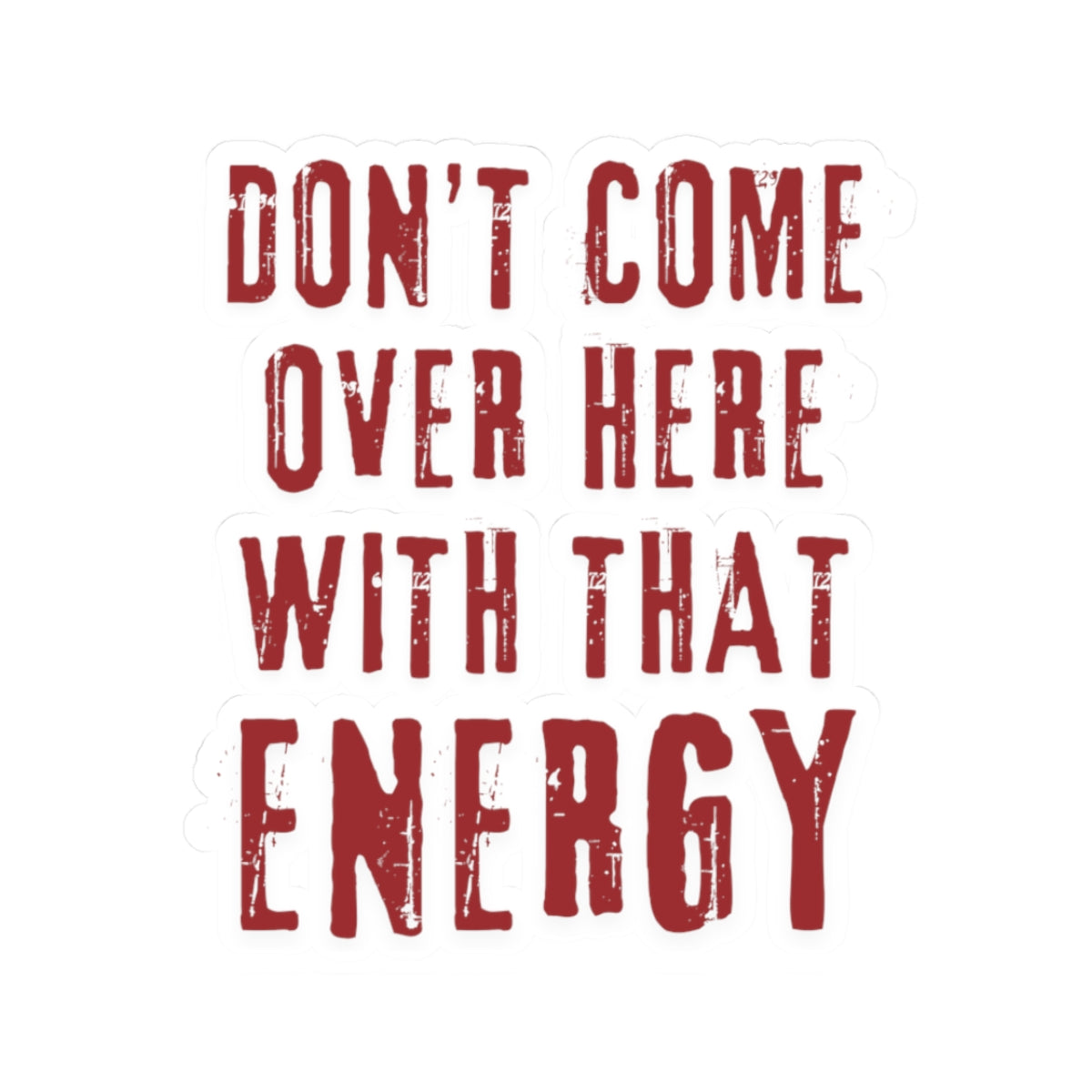 Don't Come Over Here with That Energy - Sticker 3x3