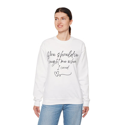 You should've caught me when I cared - sweatshirt